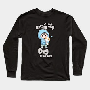 If I Can't Bring My Dog I'm Not Going Long Sleeve T-Shirt